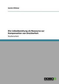 Die Liebesbeziehung als Ressource zur Kompensation von Unsicherheit