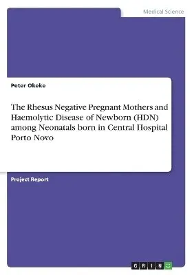 Peter Okeke - Rhesus Negative Pregnant Mothers and Haemolytic Disease of Newborn (HDN) among Neonatals born in Central Hospital Porto Novo, Häftad. Tillgänglighet: Lägg i varukorg