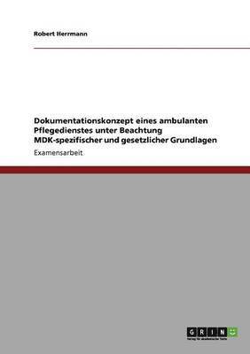 Robert Herrmann - Dokumentationskonzept eines ambulanten Pflegedienstes unter Beachtung MDK-spezifischer und gesetzlicher Grundlagen, Häftad