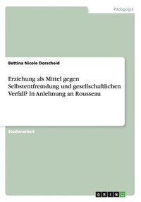 Erziehung ALS Mittel Gegen Selbstentfremdung Und Gesellschaftlichen Verfall? in Anlehnung an Rousseau