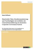 Shareholder Value, Renditemaximierung und Nachhaltigkeit als Leitbilder der Unternehmensf�hrung im deutschen Corporate Governance-System