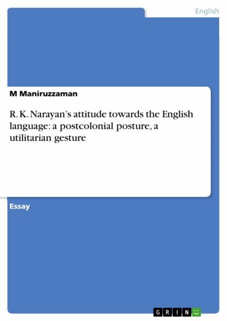 M Maniruzzaman - R. K. Narayan's attitude towards the English language:  a postcolonial posture,  a utilitarian gesture, E-bok