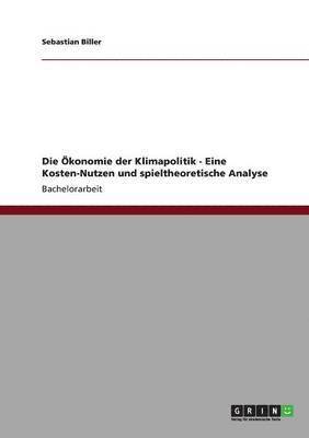 Ökonomie der Klimapolitik - Eine Kosten-Nutzen und spieltheoretische Analyse