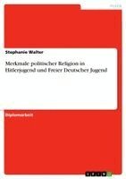 Stephanie Walter - Merkmale politischer Religion in Hitlerjugend und Freier Deutscher Jugend, Häftad