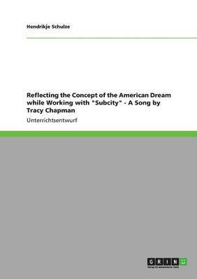 Hendrikje Schulze - Reflecting the Concept of the American Dream while Working with "Subcity" - A Song by Tracy Chapman, Häftad