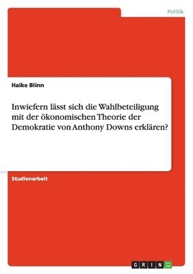 Haike Blinn - Inwiefern lässt sich die Wahlbeteiligung mit der ökonomischen Theorie der Demokratie von Anthony Downs erklären?, Häftad