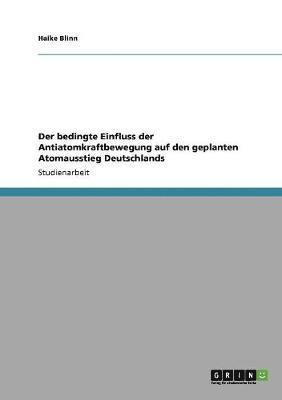 Haike Blinn - bedingte Einfluss der Antiatomkraftbewegung auf den geplanten Atomausstieg Deutschlands, Häftad