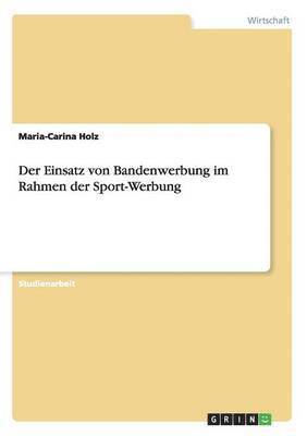 Maria-Carina Holz - Einsatz von Bandenwerbung im Rahmen der Sport-Werbung, Häftad