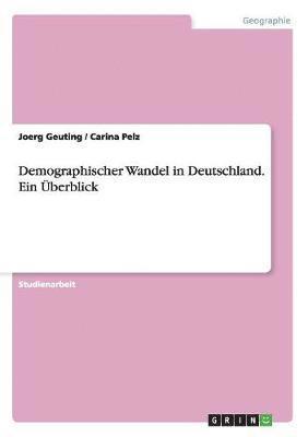 Joerg Geuting, Carina Pelz - Demographischer Wandel in Deutschland. Ein Überblick, Häftad