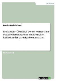 Evaluation - Berblick Des Systematischen Stakeholdereinbezuges Mit Kritischer Reflexion Des Partizipativen Ansatzes