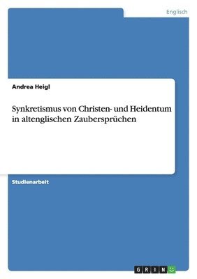 Andrea Heigl - Synkretismus von Christen- und Heidentum in altenglischen Zaubersprüchen, Häftad