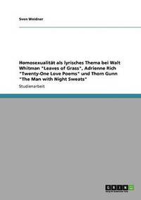 Homosexualitat als lyrisches Thema bei Walt Whitman Leaves of Grass, Adrienne Rich Twenty-One Love Poems und Thom Gunn The Man with Night Sweats