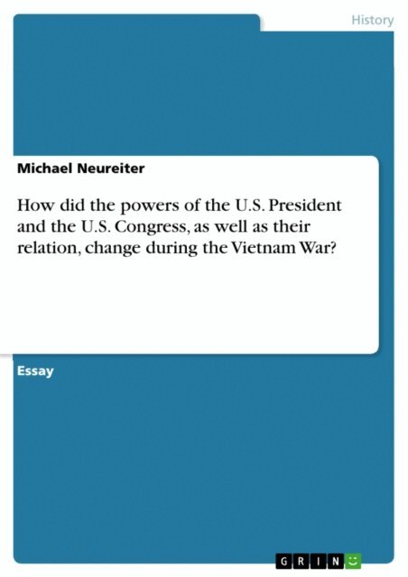 Michael Neureiter - How did the powers of the U.S. President and the U.S. Congress, as well as their relation, change during the Vietnam War?, E-bok