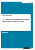 Die "Gro�e Proletarische Kulturrevolution". Hintergr�nde, Verlauf und Folgen