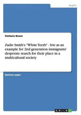 Stefanie Brunn - Zadie Smith's "White Teeth" - Irie as an example for 2nd generation immigrants' desperate search for their place in a multicultural society, Häftad. Tillgänglighet: Lägg i varukorg