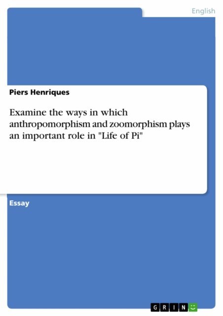 Piers Henriques - Examine the ways in which anthropomorphism and zoomorphism plays an important role in &quote;Life of Pi&quote;, E-bok