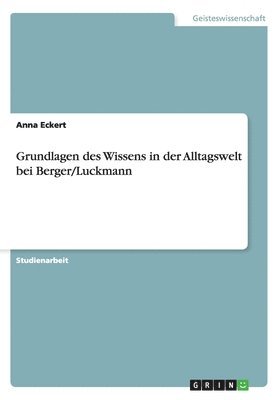 Anna Eckert - Grundlagen des Wissens in der Alltagswelt bei Berger/Luckmann, Häftad