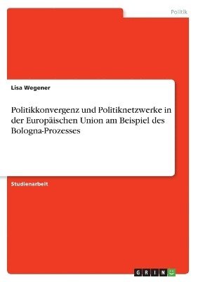 Lisa Wegener - Politikkonvergenz und Politiknetzwerke in der Europäischen Union am Beispiel des Bologna-Prozesses, Häftad