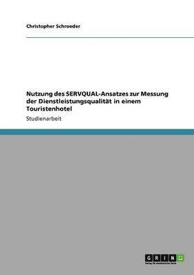 Christopher Schroeder - Nutzung des SERVQUAL-Ansatzes zur Messung der Dienstleistungsqualität in einem Touristenhotel, Häftad