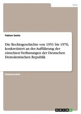 Fabian Sachs - Rechtsgeschichte von 1951 bis 1976, konkretisiert an der Aufführung der einzelnen Verfassungen der Deutschen Demokratischen Republik, Häftad. Tillgänglighet: Lägg i varukorg