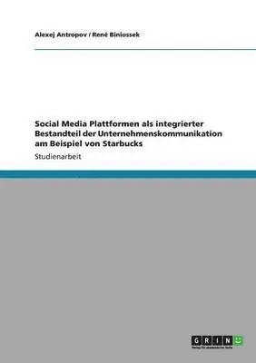 Alexej Antropov, René Biniossek - Social Media Plattformen als integrierter Bestandteil der Unternehmenskommunikation am Beispiel von Starbucks, Häftad. Tillgänglighet: Lägg i varukorg