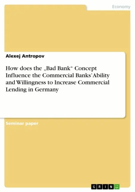 Alexej Antropov - How does the  Bad Bank&quote; Concept Influence the Commercial Banks' Ability and Willingness to Increase Commercial Lending in Germany, E-bok. Tillgänglighet: Lägg i varukorg