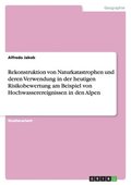 Rekonstruktion von Naturkatastrophen und deren Verwendung in der heutigen Risikobewertung am Beispiel von Hochwasserereignissen in den Alpen