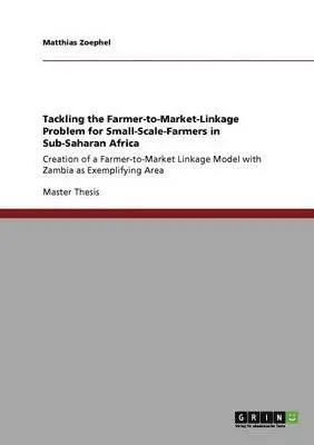 Matthias Zoephel - Tackling the Farmer-to-Market-Linkage Problem for Small-Scale-Farmers in Sub-Saharan Africa, Häftad. Tillgänglighet: Lägg i varukorg