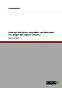 Begründung des augusteischen Principats im Spiegel der antiken Literatur