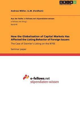 LL M (Fordham) Andreas Wöller - How the Globalization of Capital Markets Has Affected the Listing Behavior of Foreign Issuers, Häftad