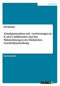 Naturkatastrophen und -erscheinungen im 8. und 9. Jahrhundert und ihre Wahrnehmung in der fr�nkischen Geschichtsschreibung