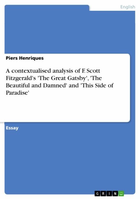 Piers Henriques - contextualised analysis of F. Scott Fitzgerald's 'The Great Gatsby', 'The Beautiful and Damned' and 'This Side of Paradise', E-bok