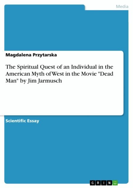 Magdalena Przytarska - Spiritual Quest of an Individual in the American Myth of West  in the Movie &quote;Dead Man&quote; by Jim Jarmusch, E-bok
