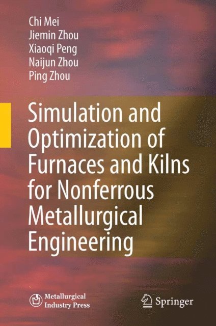 Ping Zhou, Naijun Zhou, Xiaoqi Peng, Jiemin Zhou, Chi Mei - Simulation and Optimization of Furnaces and Kilns for Nonferrous Metallurgical Engineering, E-bok