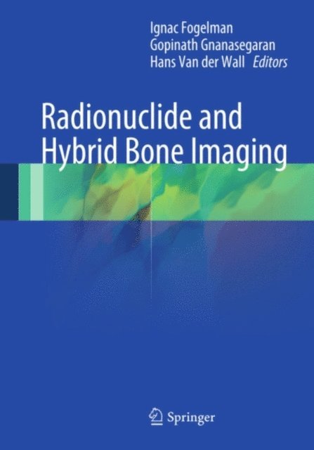 Hans van der Wall, Gopinath Gnanasegaran, Ignac Fogelman - Radionuclide and Hybrid Bone Imaging, E-bok