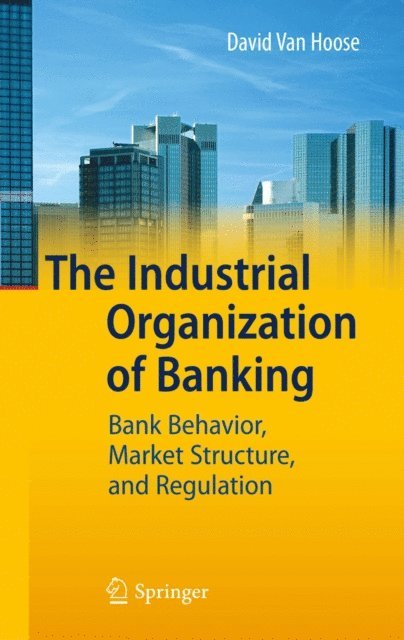 David VanHoose - Industrial Organization of Banking, E-bok