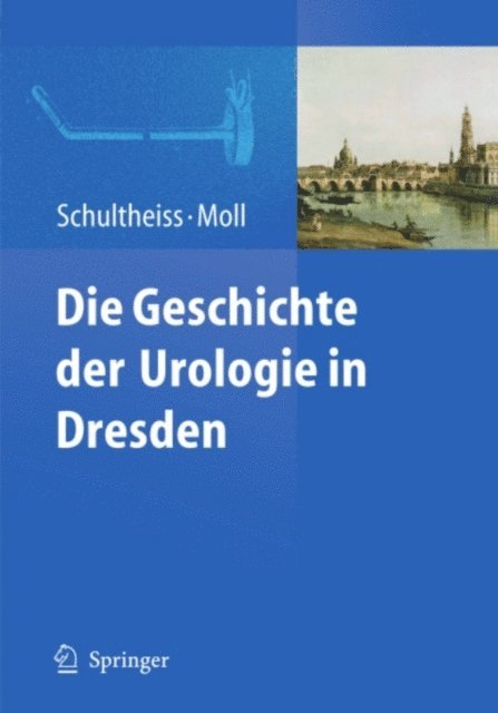 Friedrich Moll, Dirk Schultheiss - Die Geschichte der Urologie in Dresden, E-bok