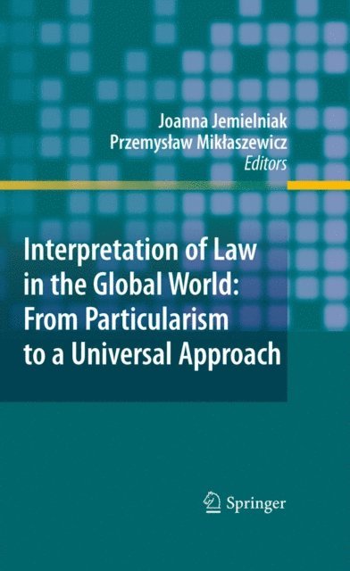 Przemyslaw Miklaszewicz, Joanna Jemielniak - Interpretation of Law in the Global World: From Particularism to a Universal Approach, E-bok
