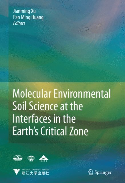 Pan Ming Huang, Jian-Ming Xu - Molecular Environmental Soil Science at the Interfaces in the Earth's Critical Zone, E-bok