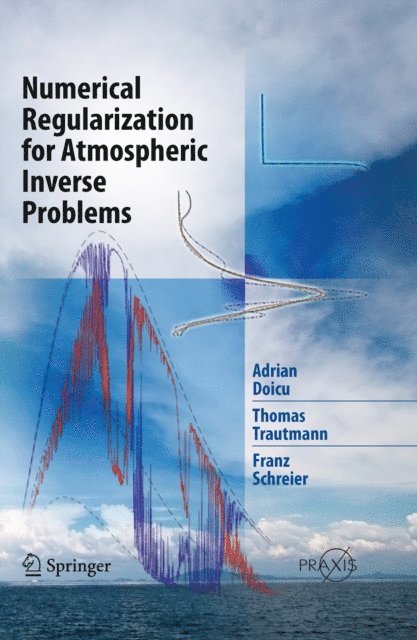 Franz Schreier, Thomas Trautmann, Adrian Doicu - Numerical Regularization for Atmospheric Inverse Problems, E-bok