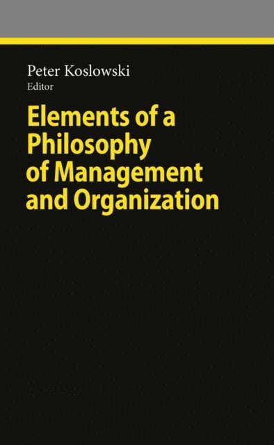 Peter Koslowski - Elements of a Philosophy of Management and Organization, E-bok