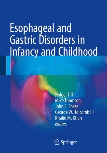 Khalid M. Khan, George W. Holcomb III, John E. Foker, Mike Thomson, Holger Till - Esophageal and Gastric Disorders in Infancy and Childhood, E-bok