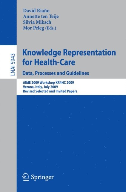 Mor Peleg, Silvia Miksch, Annette ten Teije, David Riano - Knowledge Representation for Health-Care. Data, Processes and Guidelines, E-bok