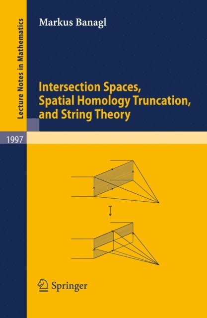 Markus Banagl - Intersection Spaces, Spatial Homology Truncation, and String Theory, E-bok