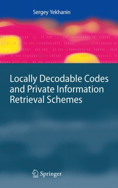 Sergey Yekhanin - Locally Decodable Codes and Private Information Retrieval Schemes, E-bok