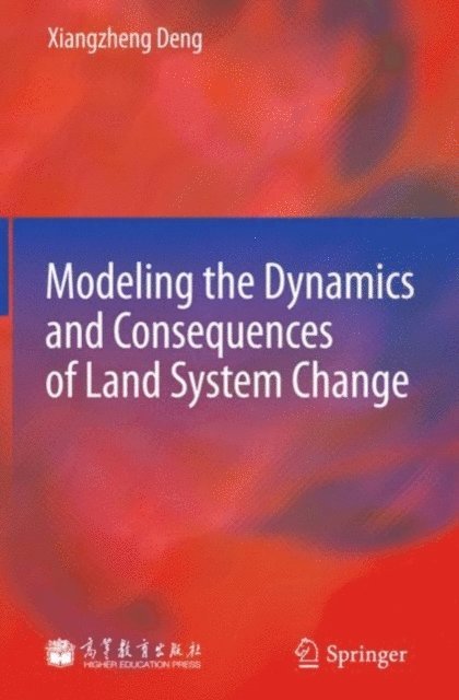 Xiangzheng Deng - Modeling the Dynamics and Consequences of Land System Change, E-bok
