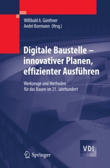 Andre Borrmann, Willibald Gunthner - Digitale Baustelle- innovativer Planen, effizienter Ausführen, E-bok