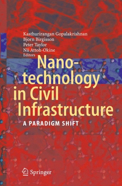 Nii O. Attoh-Okine, Peter Taylor, Bjorn Birgisson, Kasthurirangan Gopalakrishnan - Nanotechnology in Civil Infrastructure, E-bok