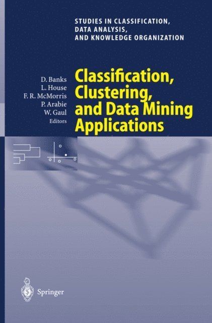 Wolfgang A. Gaul, Phipps Arabie, Frederick R. McMorris, Leanna House, David Banks - Classification, Clustering, and Data Mining Applications, E-bok