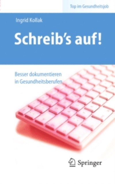 Ingrid Kollak - Schreib‘s auf! - Besser dokumentieren in Gesundheitsberufen, E-bok